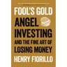 Fool's Gold: Angel Investing and the Fine Art of Losing Money