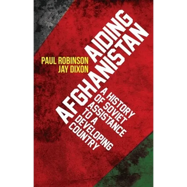 Aiding Afghanistan: A History of Soviet Assistance to a Developing Country