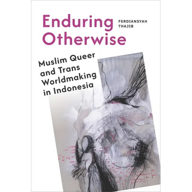 Enduring Otherwise: Muslim Queer and Trans Worldmaking in Indonesia