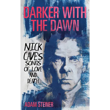 Darker with the Dawn: Nick Cave's Songs of Love and Death