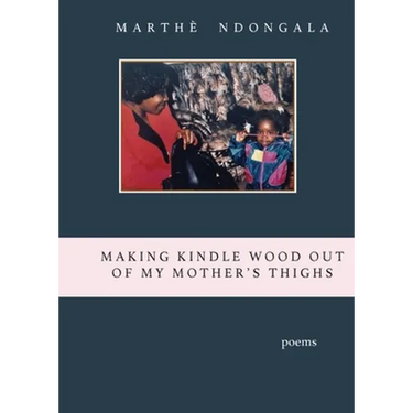 Making Kindle Wood Out of My Mother's Thighs