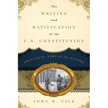 Writing and Ratification of the U.S. Constitution: Practical Virtue in Action