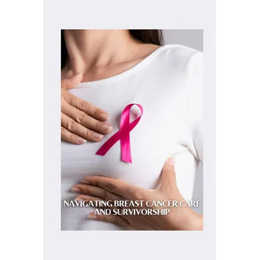 Navigating Breast Cancer Care and Survivorship