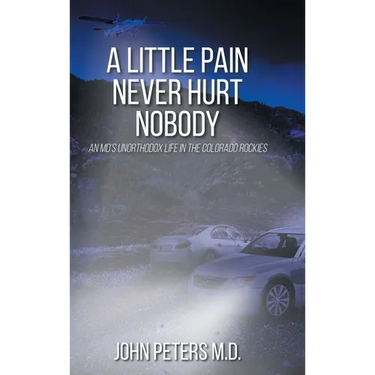 A Little Pain Never Hurt Nobody: An MD's Unorthodox Life in the Colorado Rockies