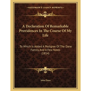 A Declaration Of Remarkable Providences In The Course Of My Life: To Which Is Added A Pedigree Of The Dane Family, And A Few Notes (1854)