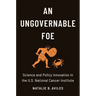 An Ungovernable Foe: Science and Policy Innovation in the U.S. National Cancer Institute