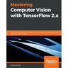 Mastering Computer Vision with TensorFlow 2.x: Build advanced computer vision applications using machine learning and deep learning techniques