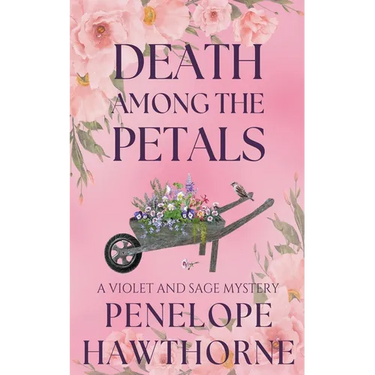 Death Among the Petals: A Violet and Sage Mystery
