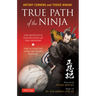 True Path of the Ninja: The Definitive Translation of the Shoninki (the Authentic Ninja Training Manual)