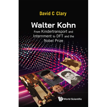 Walter Kohn: From Kindertransport and Internment to DFT and the Nobel Prize