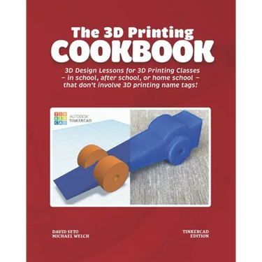 The 3D Printing Cookbook: Tinkercad Edition: 3D Design Lessons for 3D Printing Classes - in school, after school, or homeschool - that don't inv