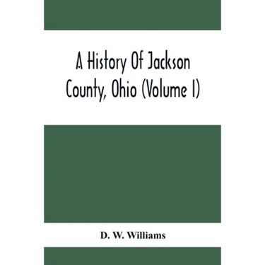 A History Of Jackson County, Ohio (Volume I)