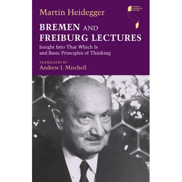 Bremen and Freiburg Lectures: Insight Into That Which Is and Basic Principles of Thinking