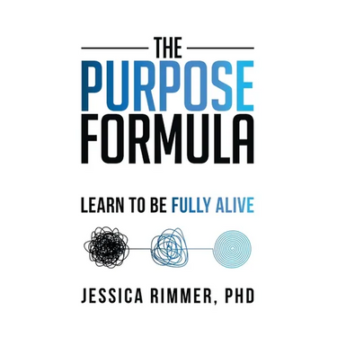 The Purpose Formula: Learn to be Fully Alive