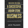 How to Start, Run & Grow a Successful Liquor Store Business: A Million Dollar Startup Guide to Success