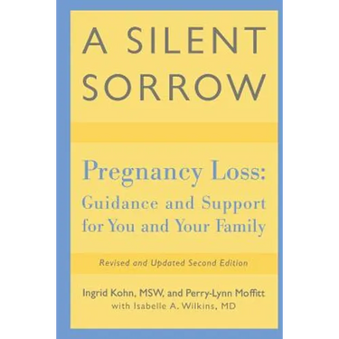 A Silent Sorrow: Pregnancy Loss-- Guidance and Support for You and Your Family