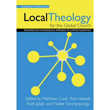 Local Theology for the Global Church: Principles for an Evangelical Approach to Contextualization