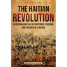 The Haitian Revolution: An Enthralling Tale of Resistance, Freedom, and the Birth of a Nation