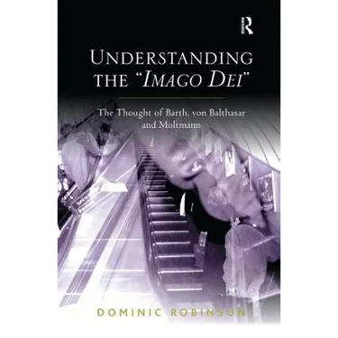 Understanding the 'Imago Dei': The Thought of Barth, von Balthasar and Moltmann