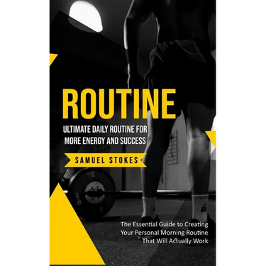 Routine: Ultimate Daily Routine for More Energy and Success (The Essential Guide to Creating Your Personal Morning Routine That Will Actually Work)