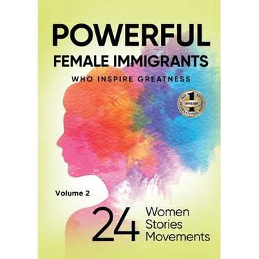 POWERFUL FEMALE IMMIGRANTS Volume 2: 24 Women 24 Stories 24 Movements