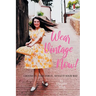 Wear Vintage Now!: Choose It, Care for It, Style It Your Way