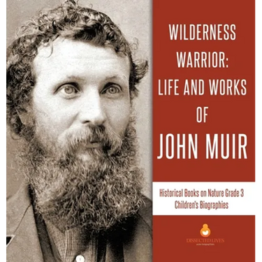 Wilderness Warrior: Life and Works of John Muir Historical Books on Nature Grade 3 Children's Biographies