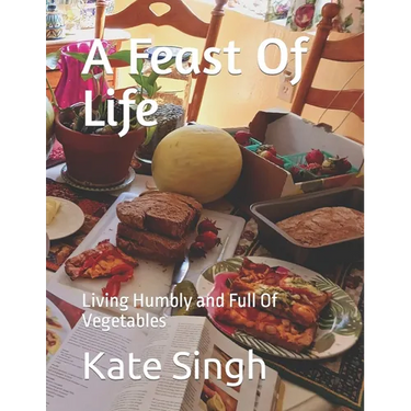 A Feast Of Life: Living Humbly and Full Of Vegetables