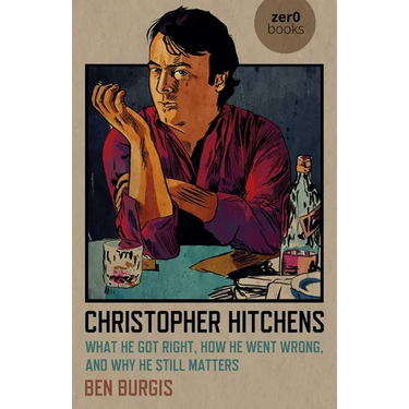 Christopher Hitchens: What He Got Right, How He Went Wrong, and Why He Still Matters