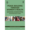 Peace Building Through Women's Health: Psychoanalytic, Sociopsychological, and Community Perspectives on the Israeli-Palestinian Conflict
