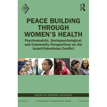 Peace Building Through Women's Health: Psychoanalytic, Sociopsychological, and Community Perspectives on the Israeli-Palestinian Conflict