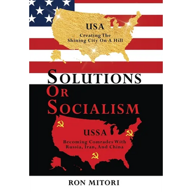 Solutions Or Socialism: Creating the Shining City on a Hill or Becoming Comrades with Russia, Iran, and China