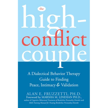 The High-Conflict Couple: A Dialectical Behavior Therapy Guide to Finding Peace, Intimacy, and Validation
