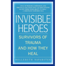 Invisible Heroes: Survivors of Trauma and How They Heal