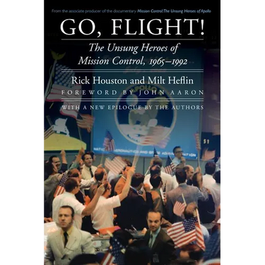 Go, Flight!: The Unsung Heroes of Mission Control, 1965-1992