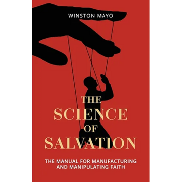 The Science of Salvation: The Manual for Manufacturing and Manipulating Faith
