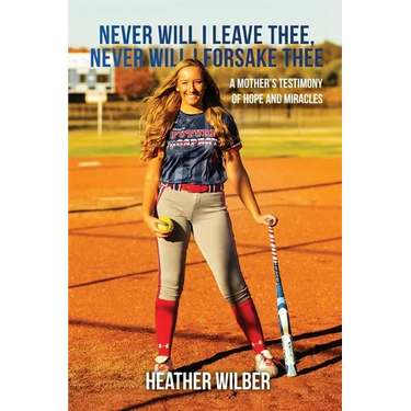 Never Will I Leave Thee, Never Will I Forsake Thee: A Mother's Testimony of Hope and Miracles