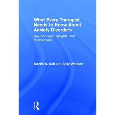 What Every Therapist Needs to Know About Anxiety Disorders: Key Concepts, Insights, and Interventions