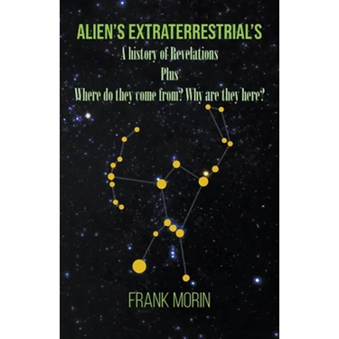 Alien's Extraterrestrial's: A history of Revelations plus Where do they come from? Why are they here?