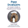 Puppy Socialization: : An Insider's Guide to Dog Behavioral Fitness