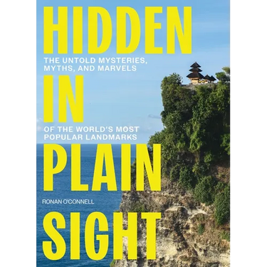 Hidden in Plain Sight: The Untold Mysteries, Myths, and Marvels of the World's Most Popular Landmarks