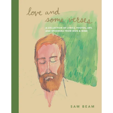 Love and Some Verses: A Collection of Lyrics, Photos, Art, and Ephemera from Iron & Wine