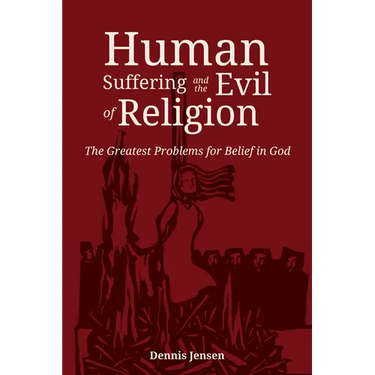 Human Suffering and the Evil of Religion: The Greatest Problems for Belief in God