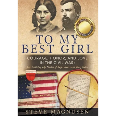 To My Best Girl: Courage, Honor, and Love in the Civil War: The Inspiring Life Stories of Rufus Dawes and Mary Gates