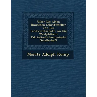 Uiber Die Alten R Mischen Schriftsteller Von Der Landwirthschaft: An Die Westph Lische Patriotische Konomische Gesellschaft