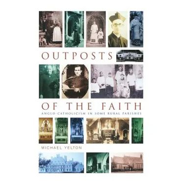 Outposts of the Faith: Anglo-Catholicism in Some Rural Parishes