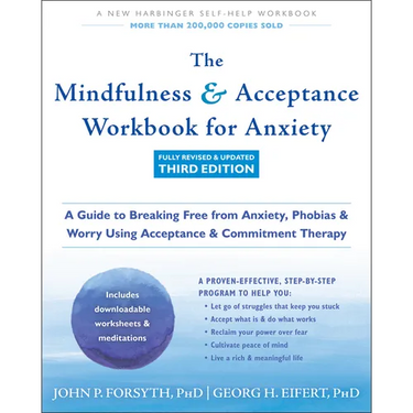 The Mindfulness and Acceptance Workbook for Anxiety: A Guide to Breaking Free from Anxiety, Phobias, and Worry Using Acceptance and Commitment Therapy