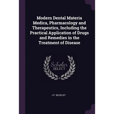 Modern Dental Materia Medica, Pharmacology and Therapeutics, Including the Practical Application of Drugs and Remedies in the Treatment of Disease