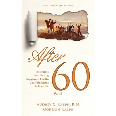 After 60: The secrets to achieving happiness, health, and fulfillment in later life - Part II