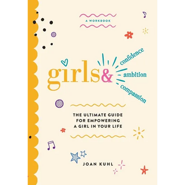 Girls &: The Ultimate Guide For Empowering A Girl In Your Life